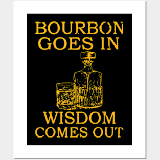 bourbon goes in wisdom comes out Posters and Art